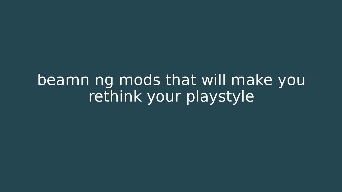 beamn ng mods that will make you rethink your playstyle