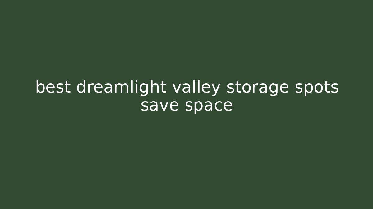 best dreamlight valley storage spots save space - Método de Aprovação