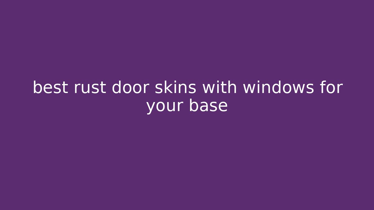 best rust door skins with windows for your base
