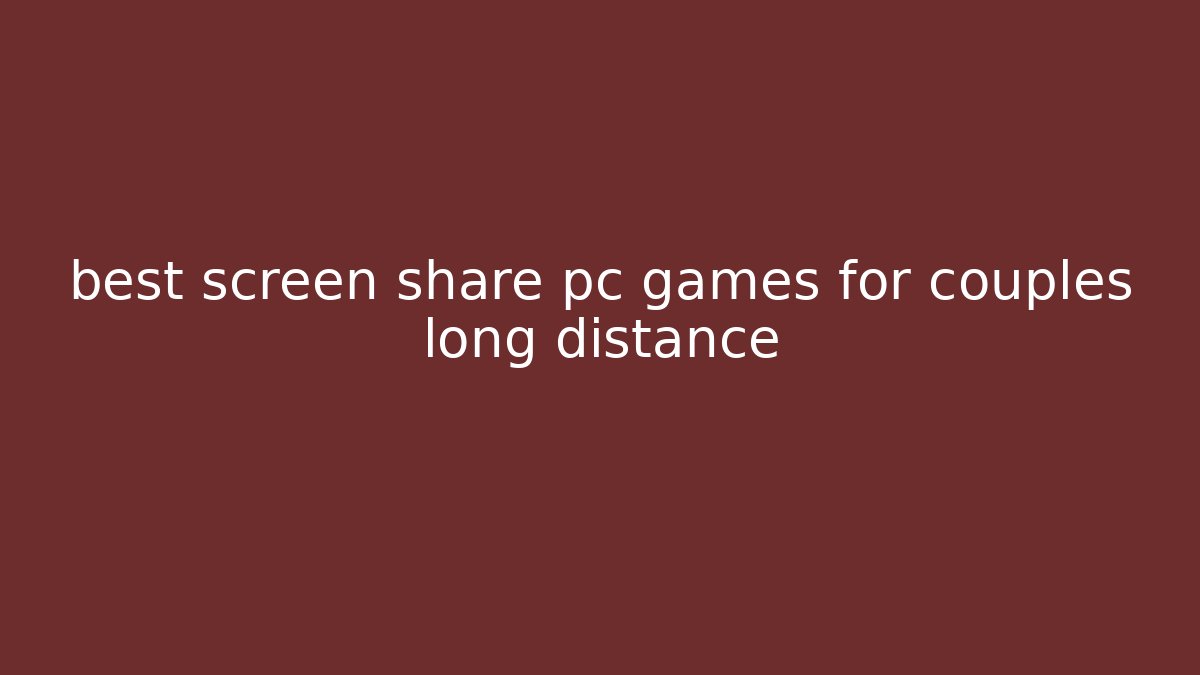 best screen share pc games for couples long distance