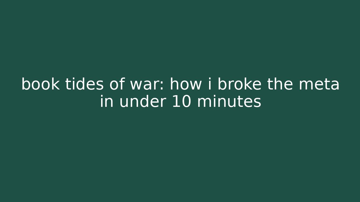 book tides of war: how i broke the meta in under 10 minutes