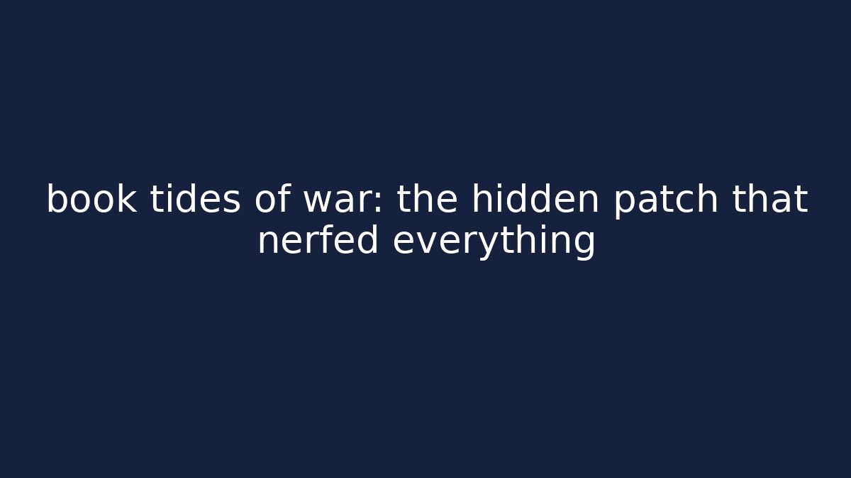 book tides of war: the hidden patch that nerfed everything