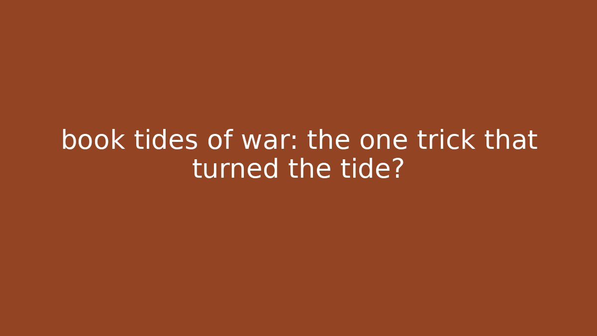 book tides of war: the one trick that turned the tide?