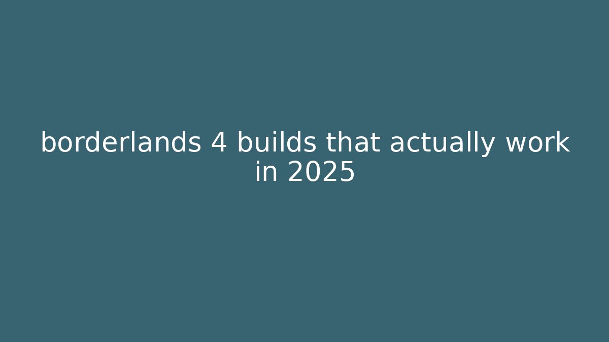 borderlands 4 builds that actually work in 2025