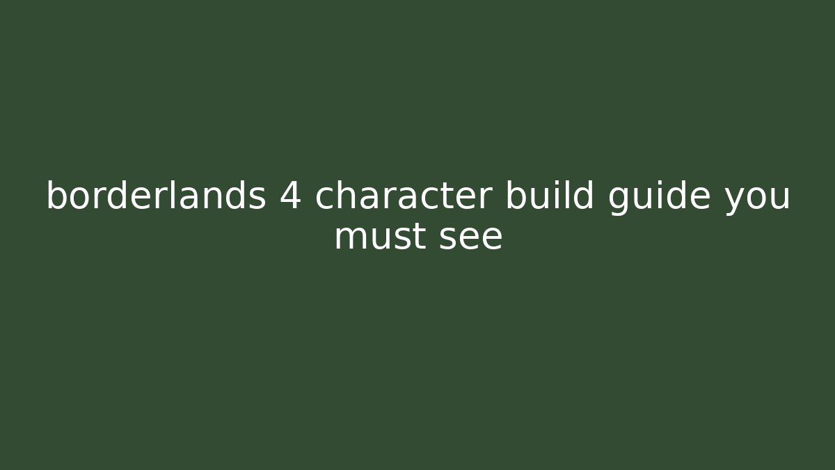 borderlands 4 character build guide you must see