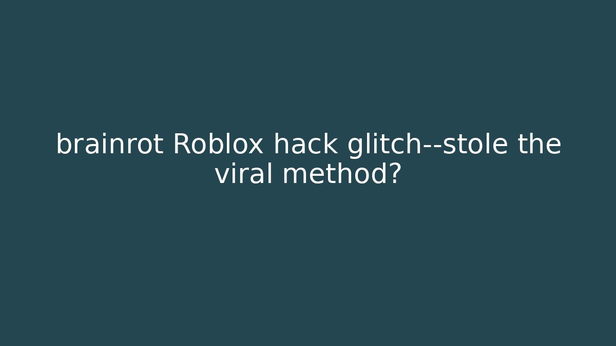 brainrot Roblox hack glitch—stole the viral method?
