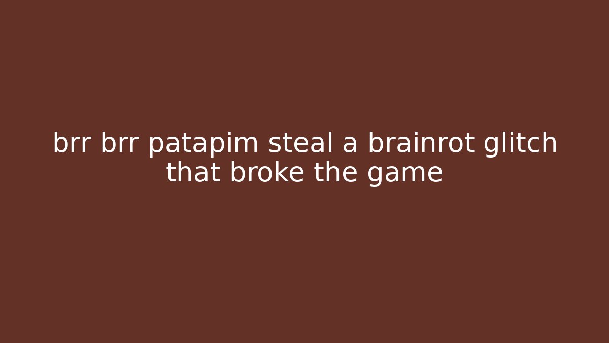 brr brr patapim steal a brainrot glitch that broke the game