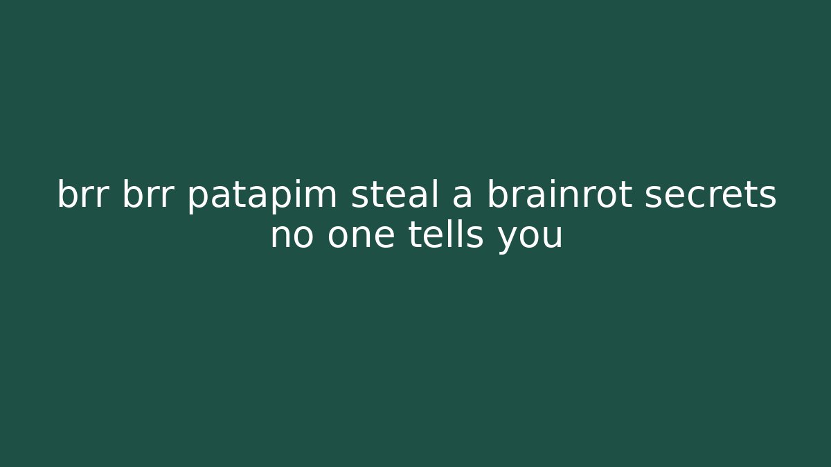 brr brr patapim steal a brainrot secrets no one tells you