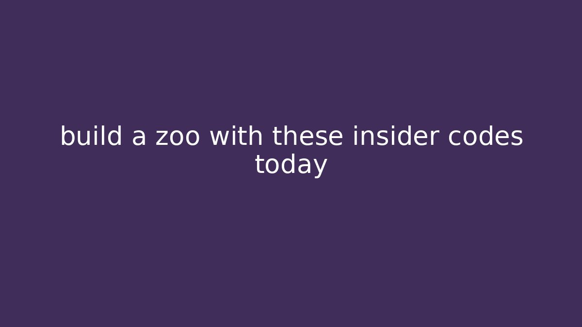 build a zoo with these insider codes today - Método de Aprovação