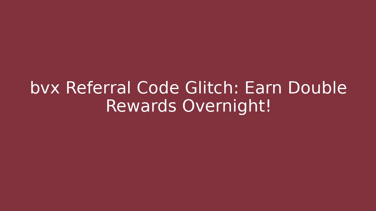 bvx Referral Code Glitch: Earn Double Rewards Overnight! - Método de Aprovação