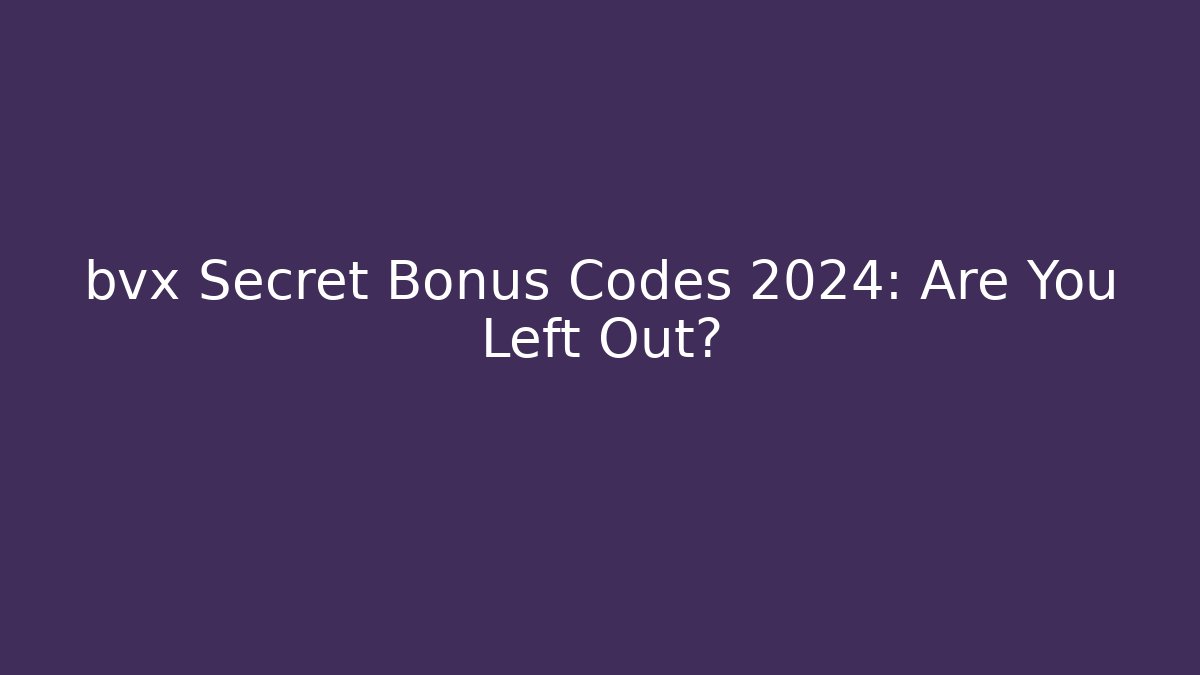 bvx Secret Bonus Codes 2024: Are You Left Out?