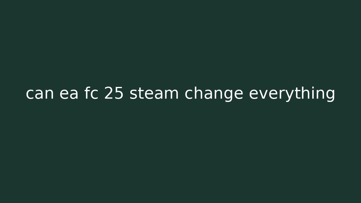 can ea fc 25 steam change everything - Método de Aprovação