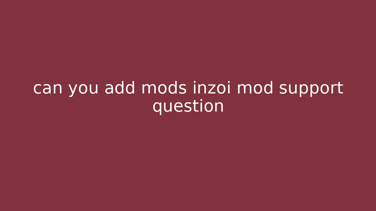 can you add mods inzoi mod support question