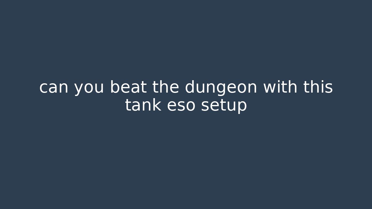 can you beat the dungeon with this tank eso setup