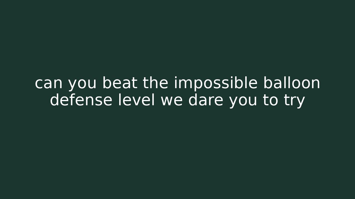 can you beat the impossible balloon defense level we dare you to try