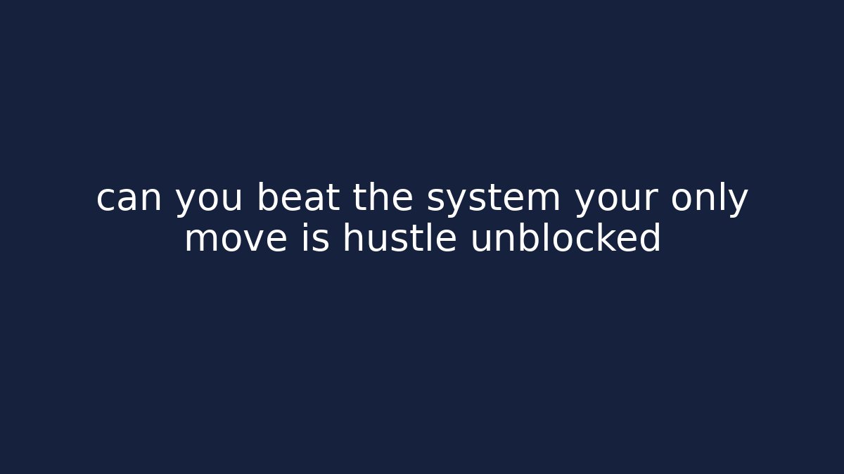 can you beat the system your only move is hustle unblocked