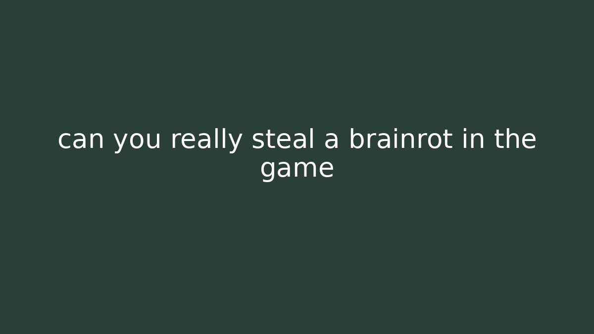 can you really steal a brainrot in the game