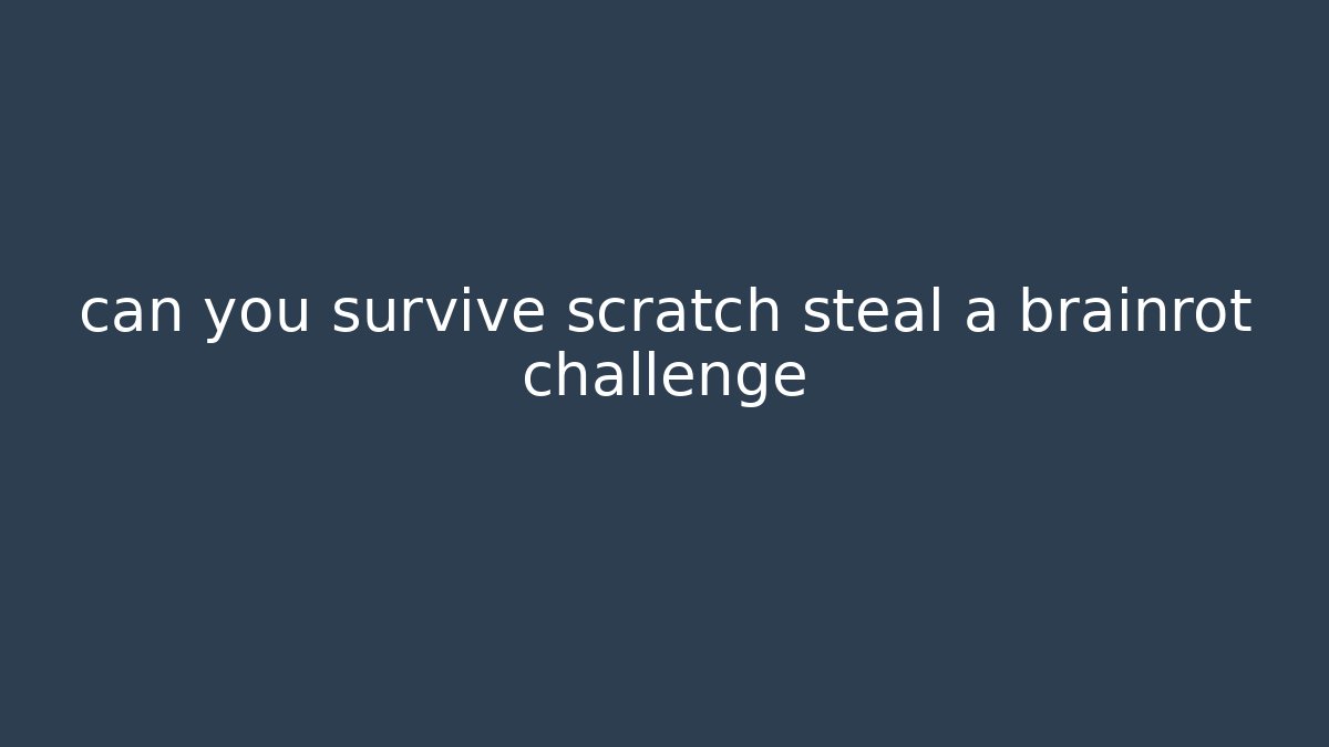 can you survive scratch steal a brainrot challenge