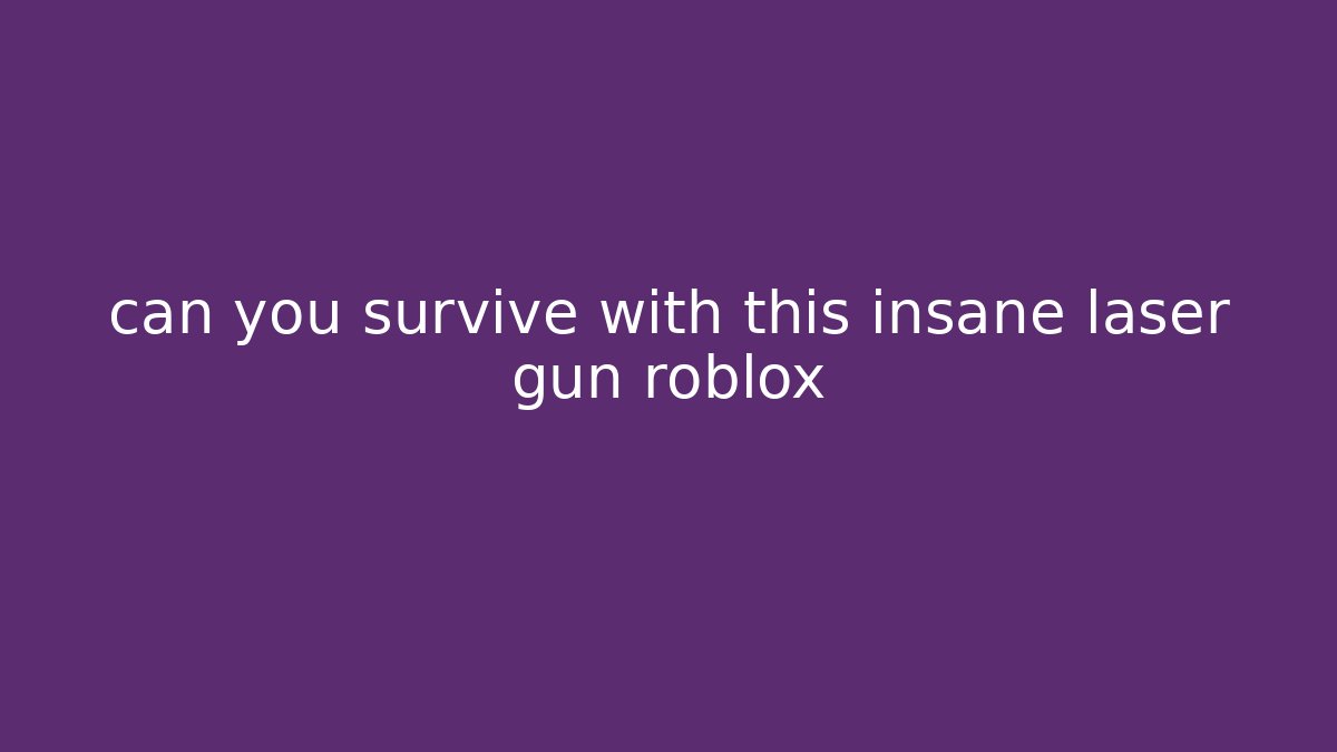 can you survive with this insane laser gun roblox