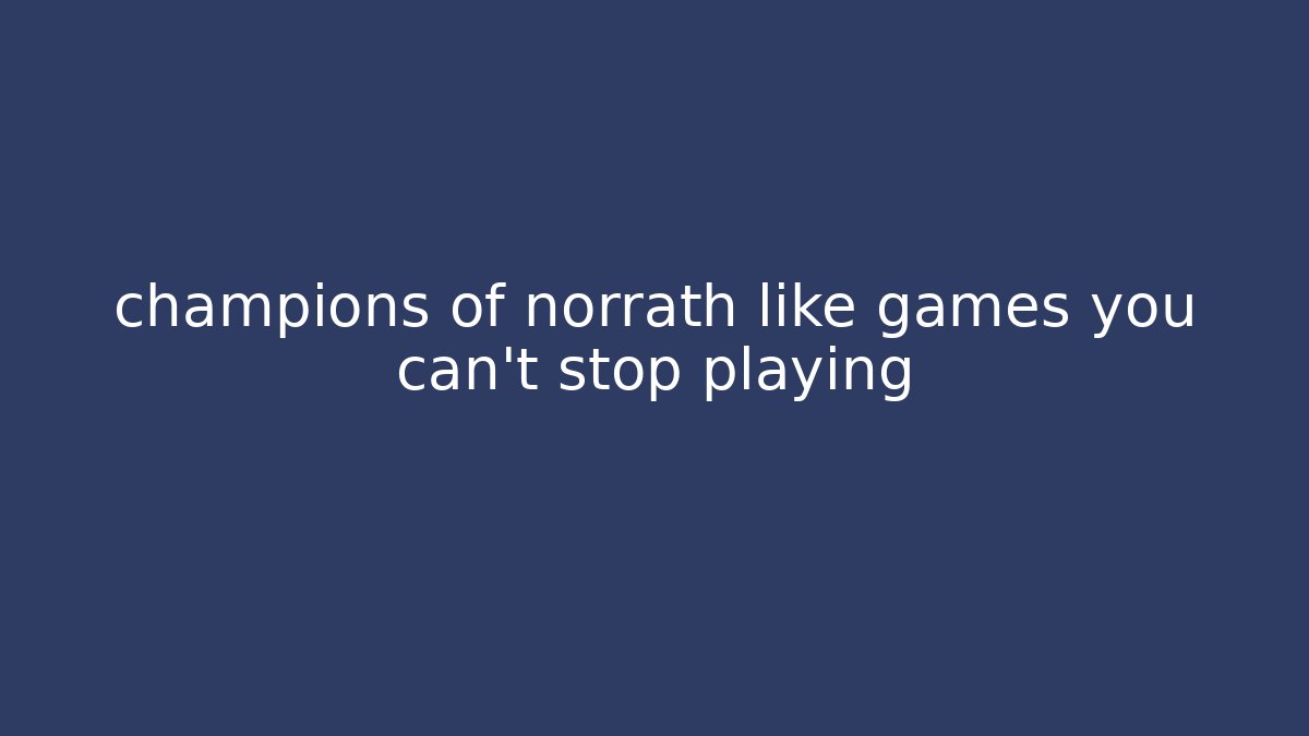 champions of norrath like games you can't stop playing