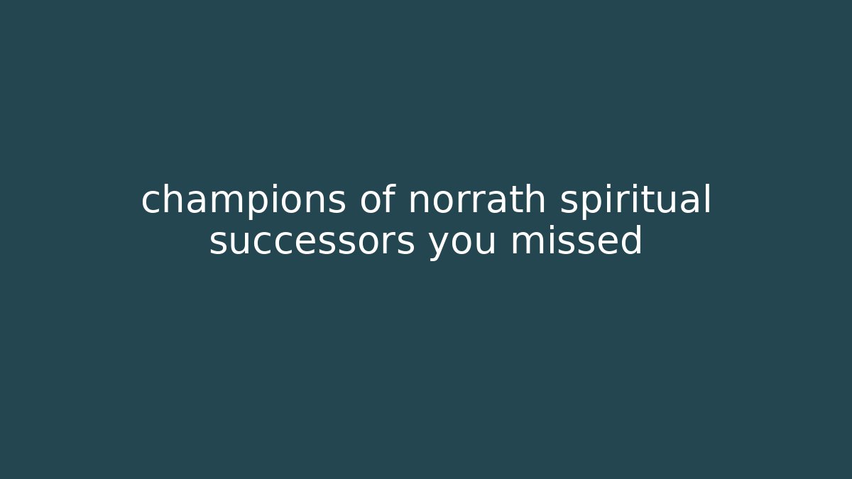 champions of norrath spiritual successors you missed