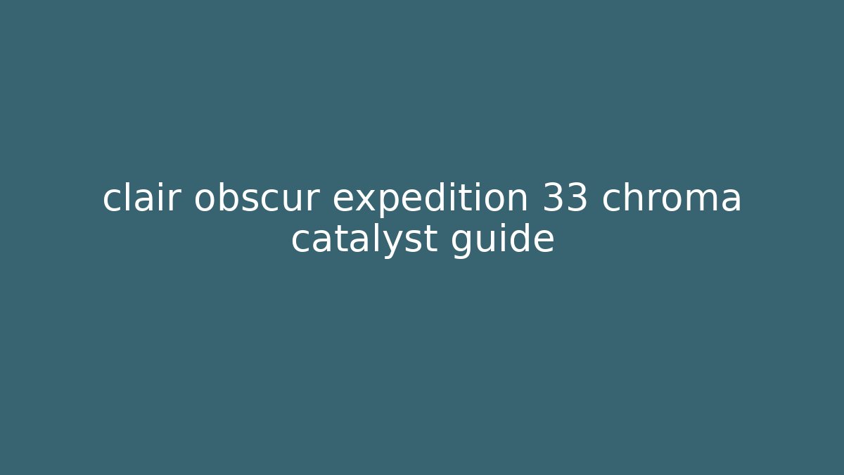 clair obscur expedition 33 chroma catalyst guide