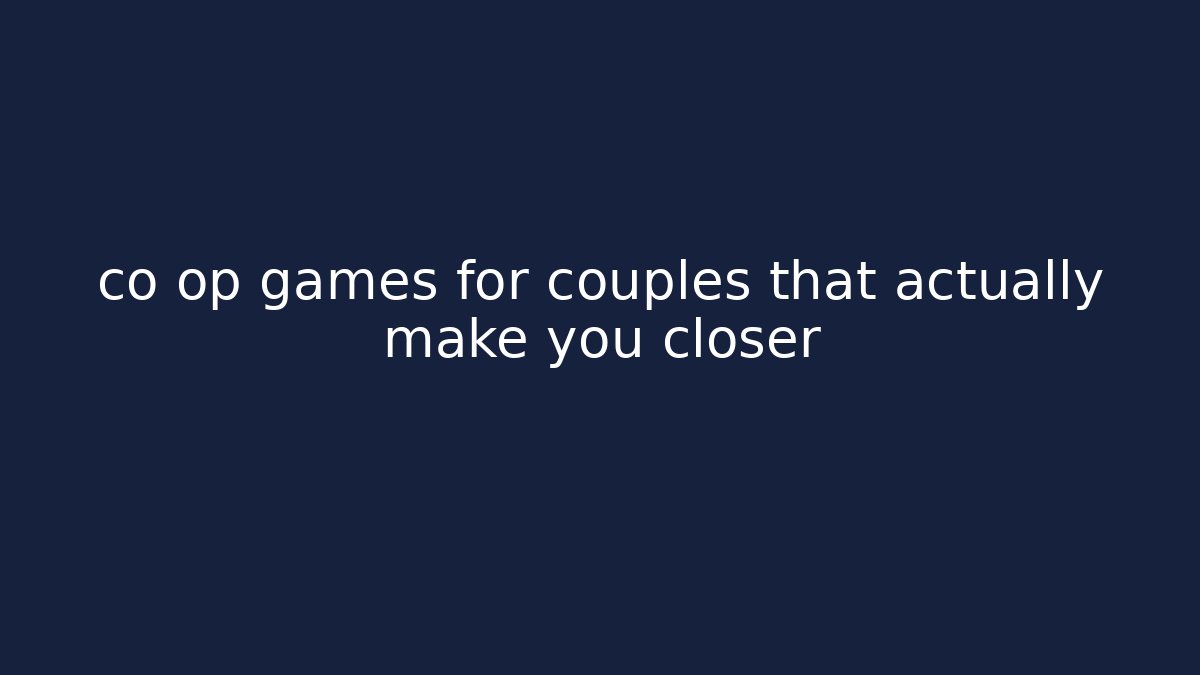 co op games for couples that actually make you closer