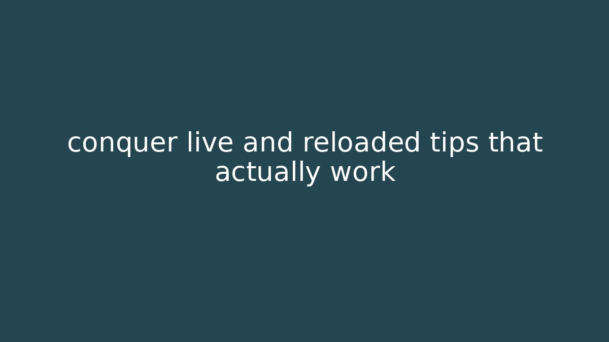 conquer live and reloaded tips that actually work