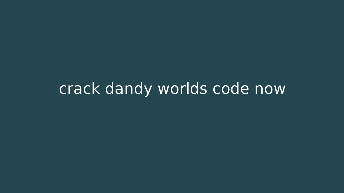crack dandy worlds code now
