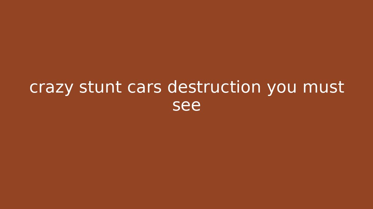 crazy stunt cars destruction you must see