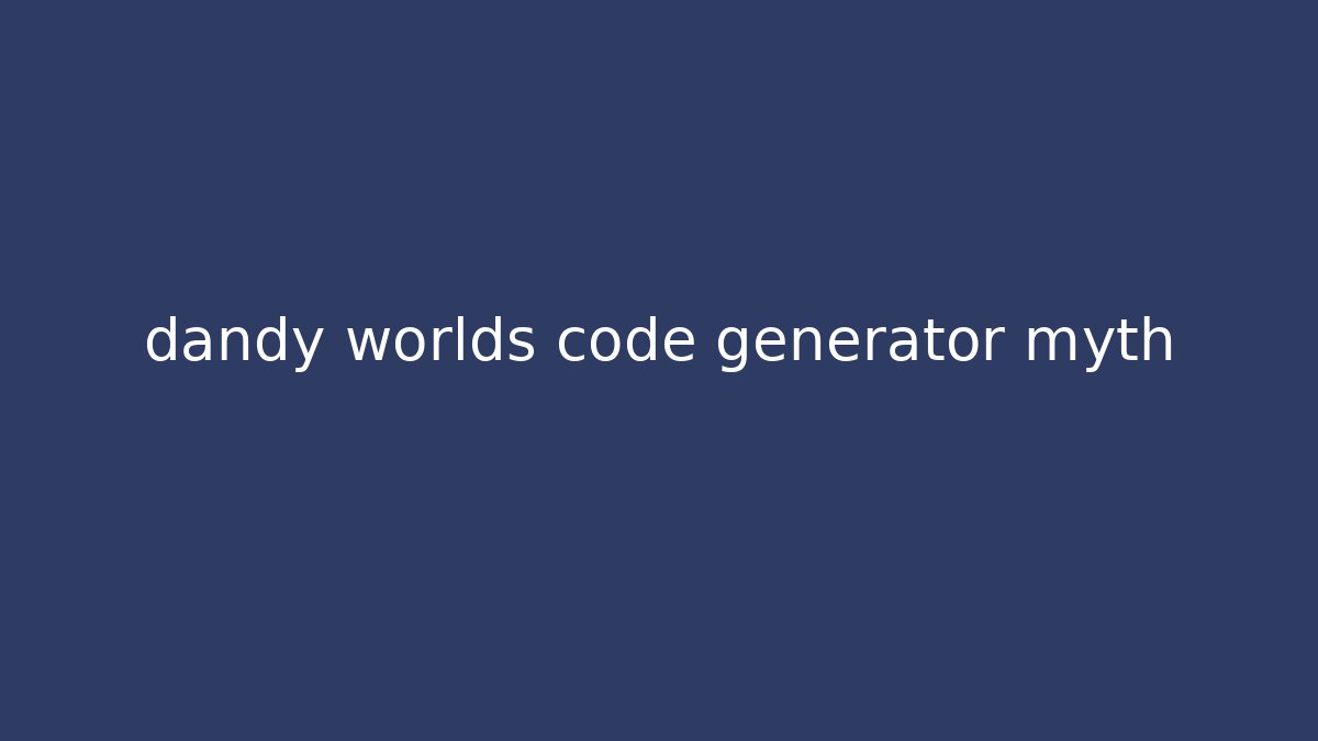 dandy worlds code generator myth