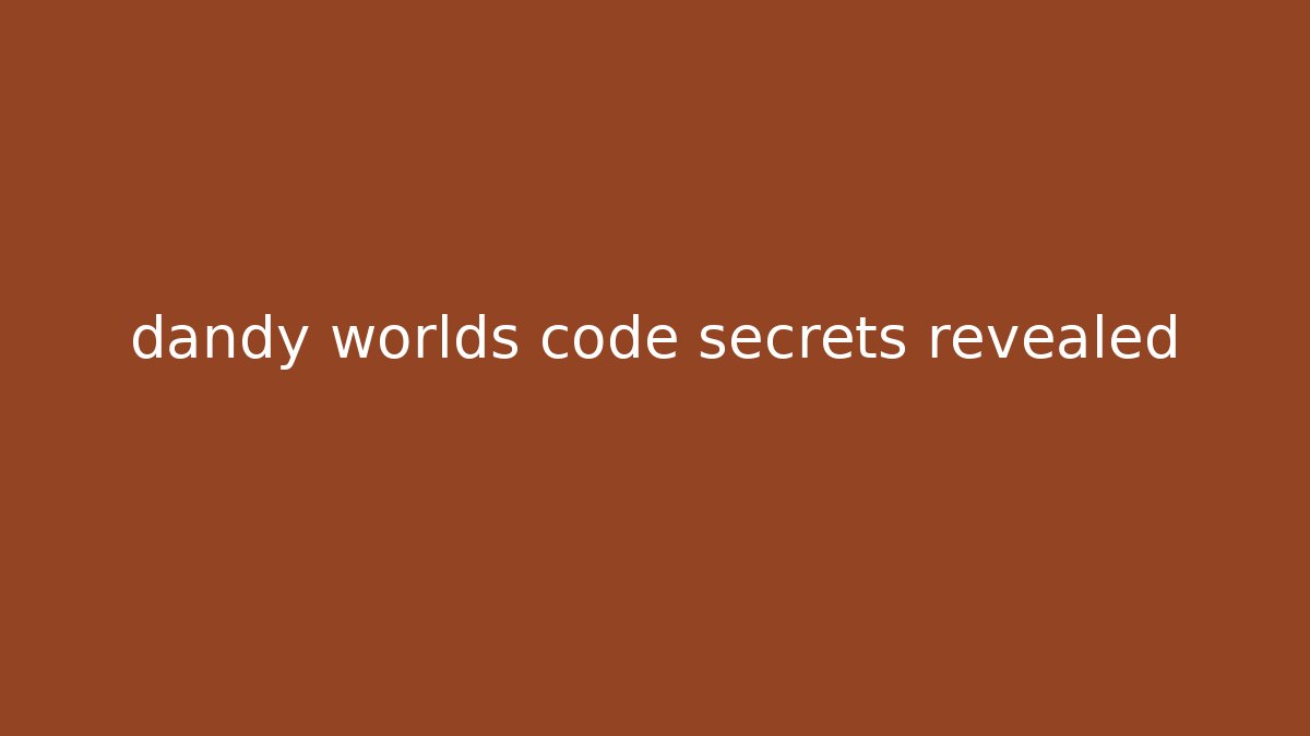 dandy worlds code secrets revealed - Método de Aprovação