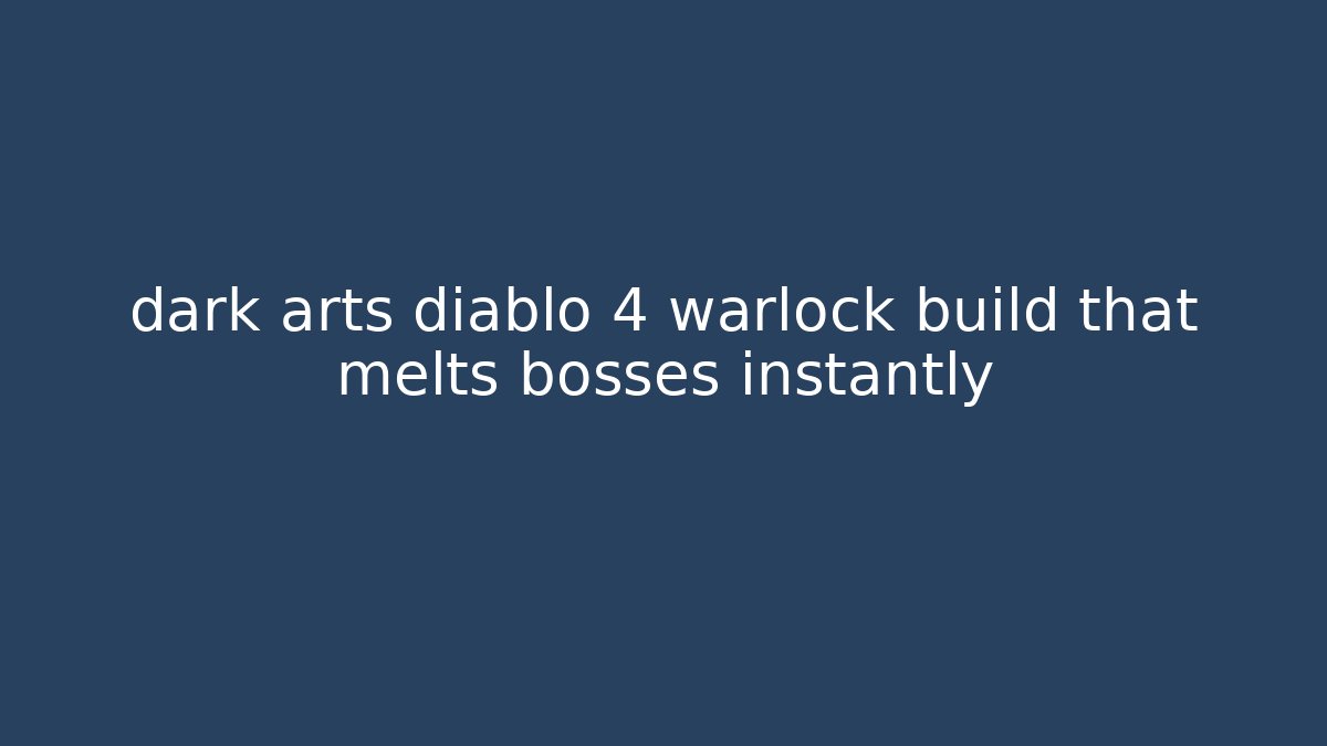 dark arts diablo 4 warlock build that melts bosses instantly