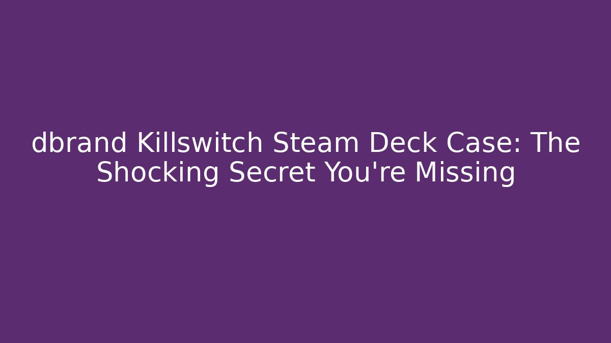 dbrand Killswitch Steam Deck Case: The Shocking Secret You're Missing - Método de Aprovação