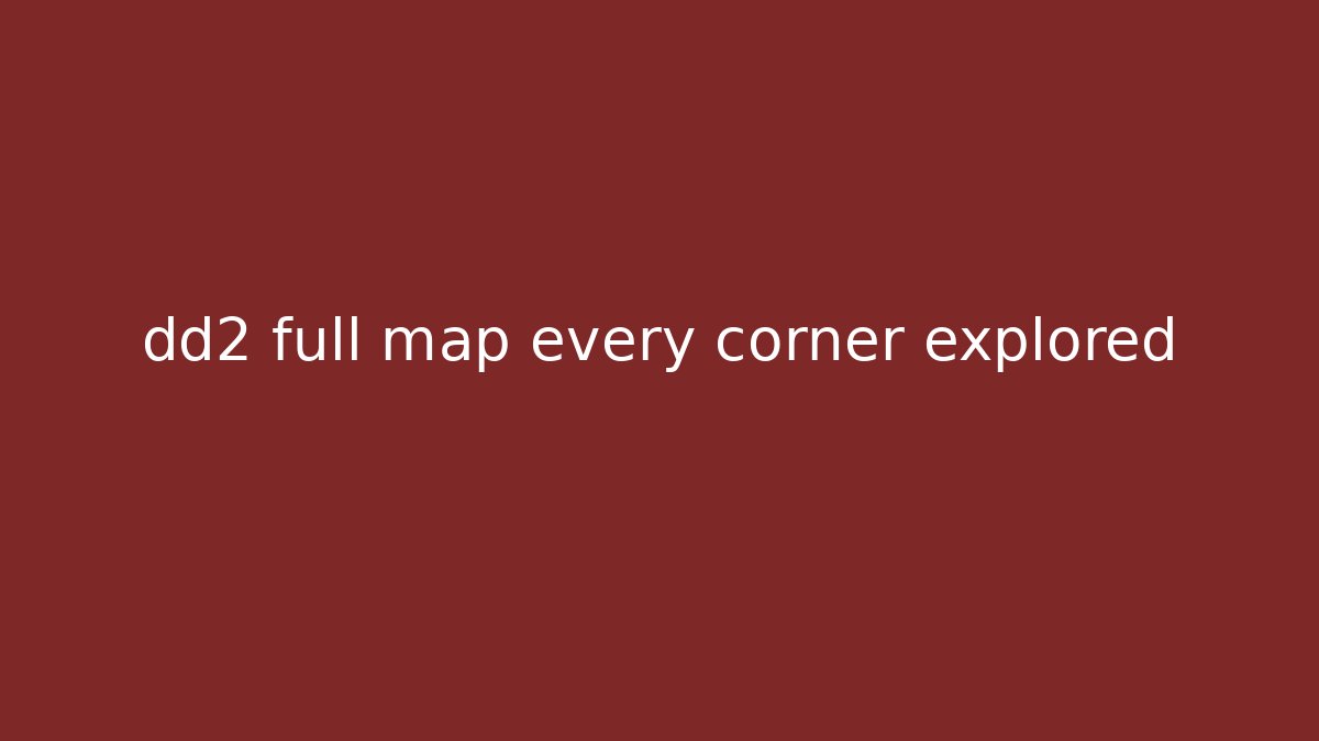 dd2 full map every corner explored