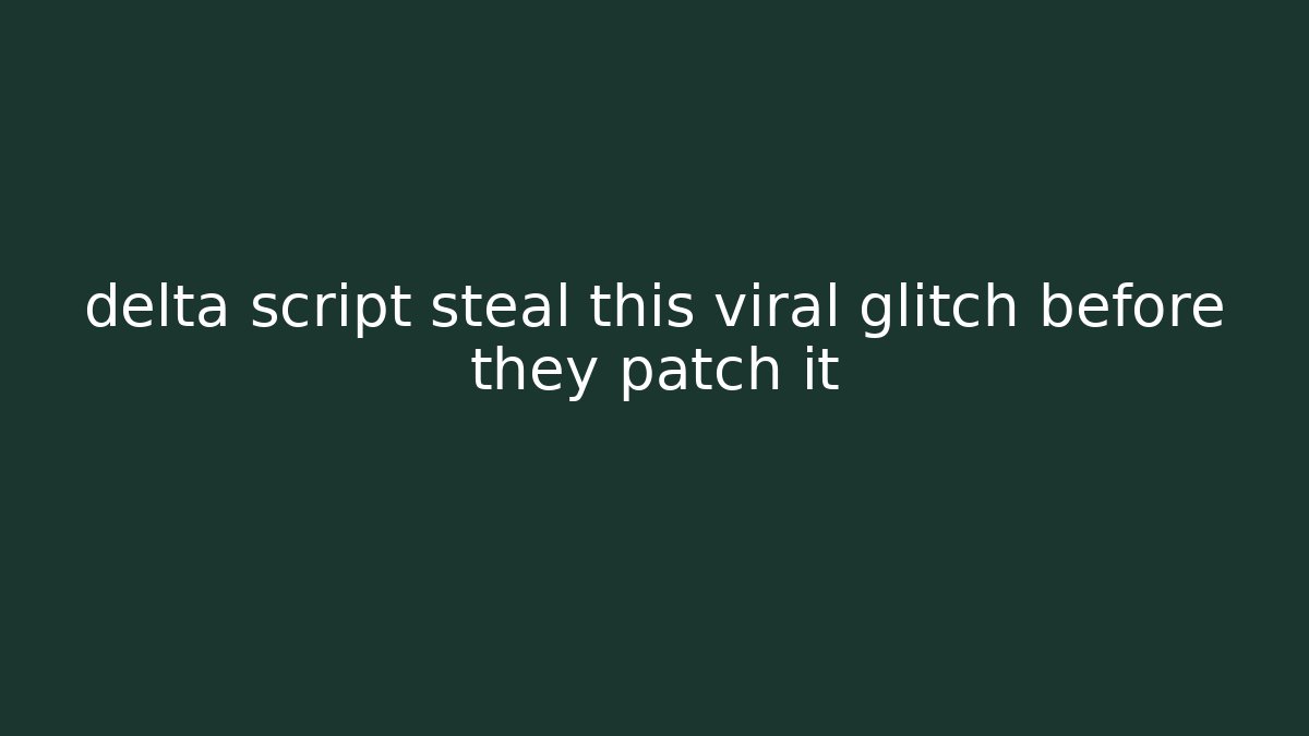 delta script steal this viral glitch before they patch it
