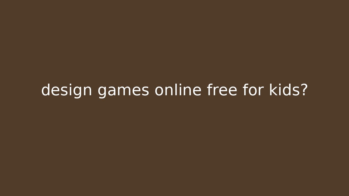 design games online free for kids?