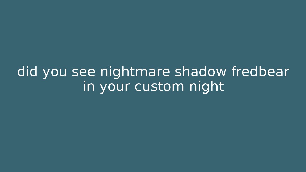 did you see nightmare shadow fredbear in your custom night