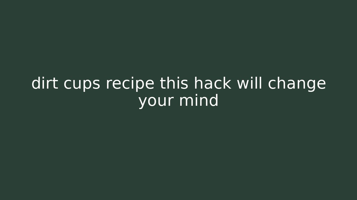 dirt cups recipe this hack will change your mind