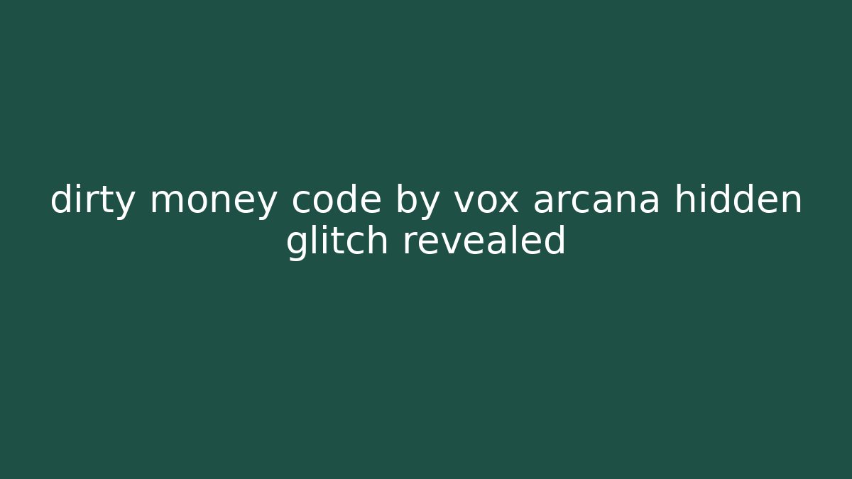 dirty money code by vox arcana hidden glitch revealed - Método de Aprovação