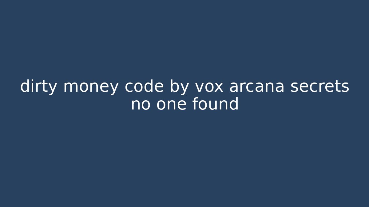 dirty money code by vox arcana secrets no one found
