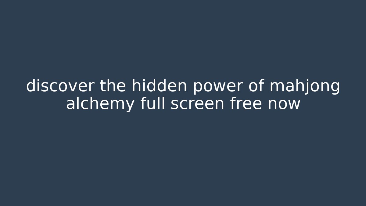 discover the hidden power of mahjong alchemy full screen free now