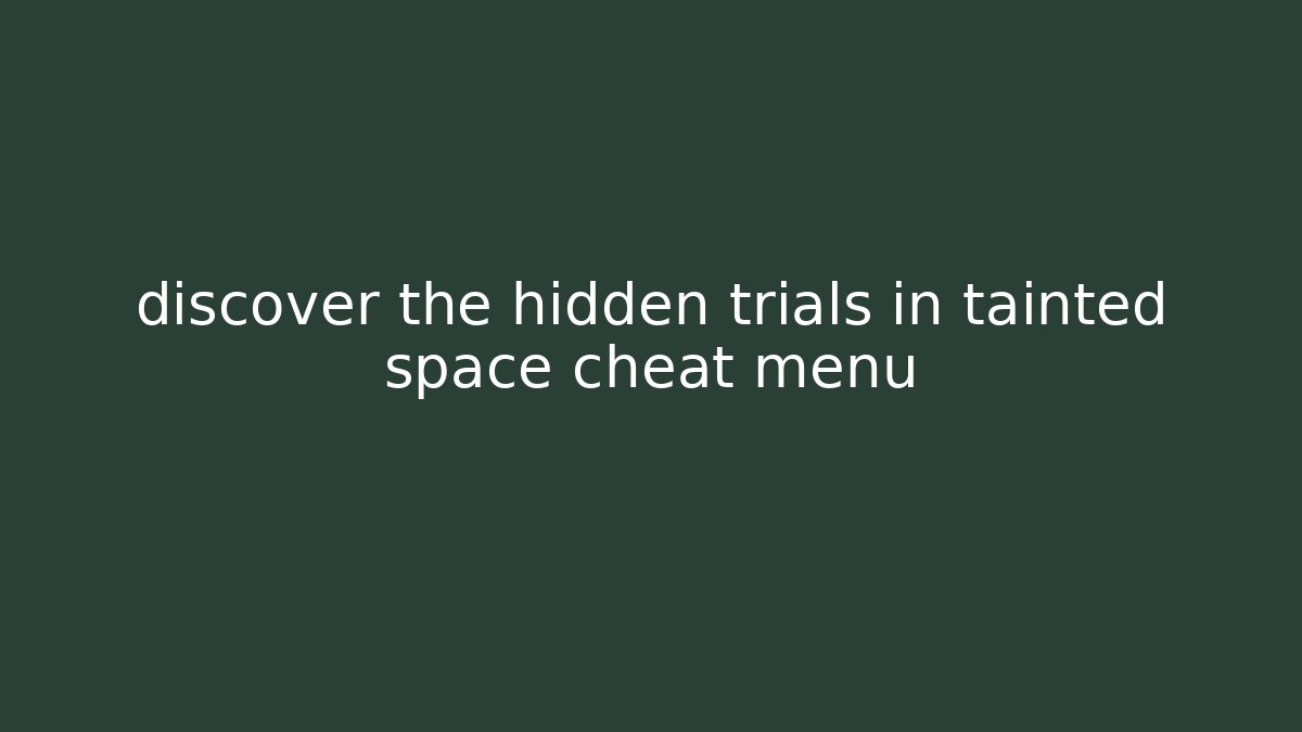 discover the hidden trials in tainted space cheat menu