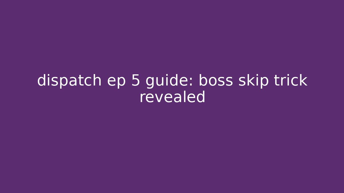 dispatch ep 5 guide: boss skip trick revealed - Método de Aprovação