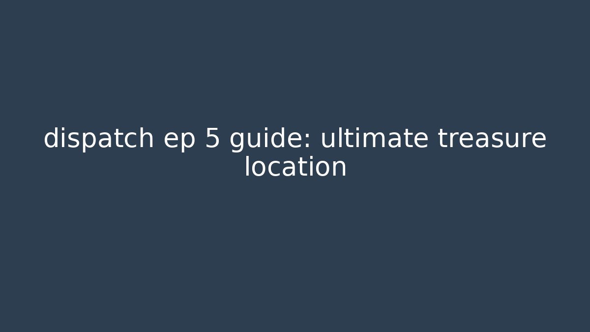 dispatch ep 5 guide: ultimate treasure location - Método de Aprovação