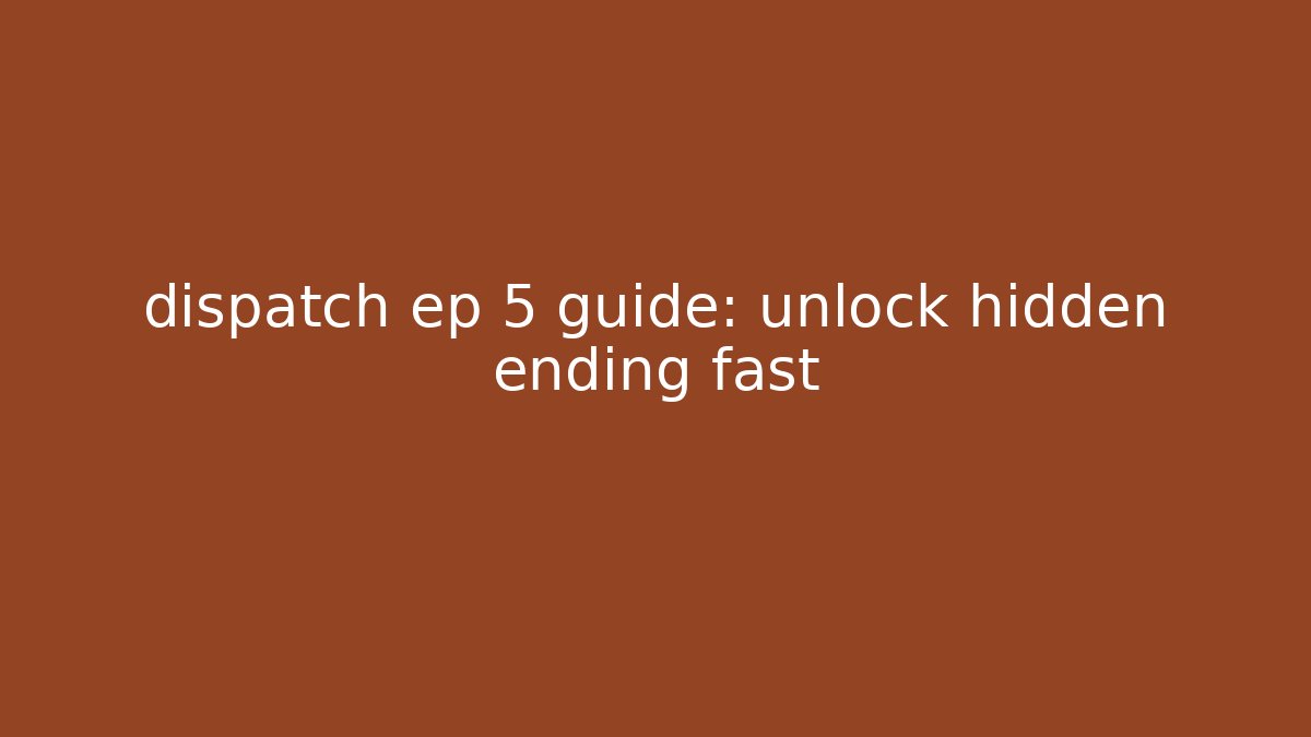 dispatch ep 5 guide: unlock hidden ending fast