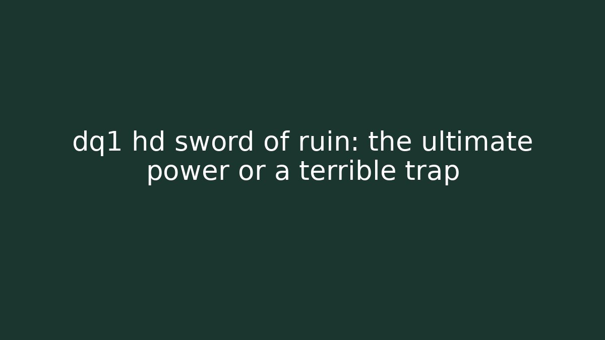 dq1 hd sword of ruin: the ultimate power or a terrible trap