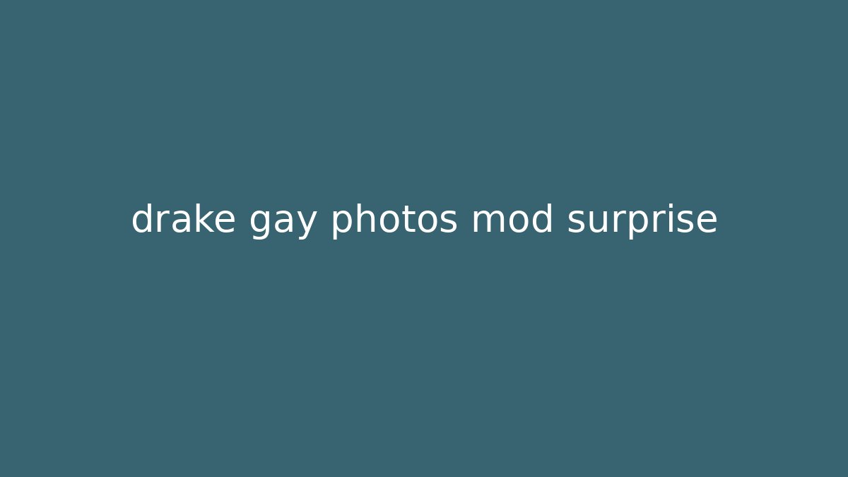 drake gay photos mod surprise