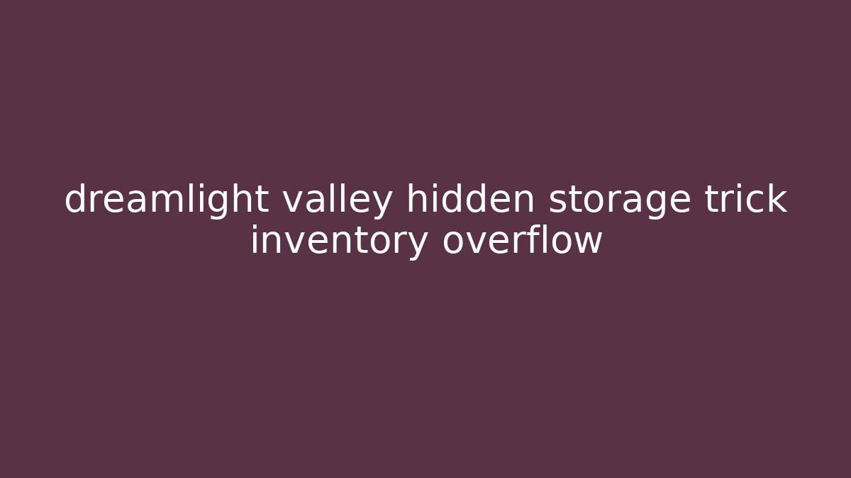 dreamlight valley hidden storage trick inventory overflow