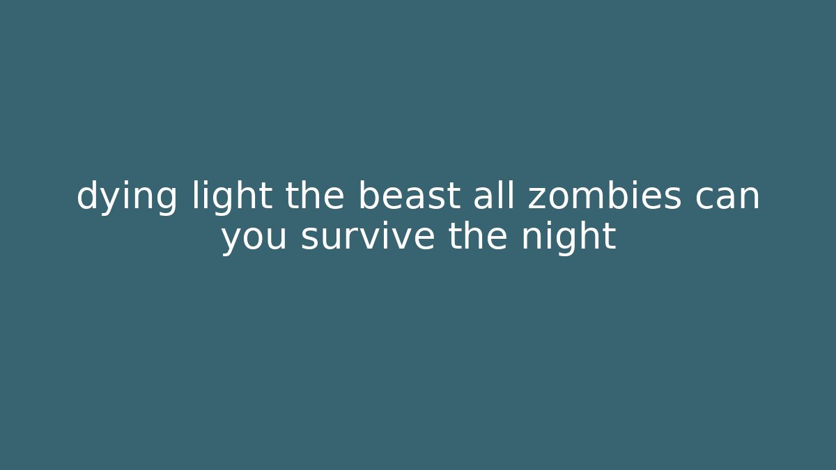dying light the beast all zombies can you survive the night - Método de Aprovação